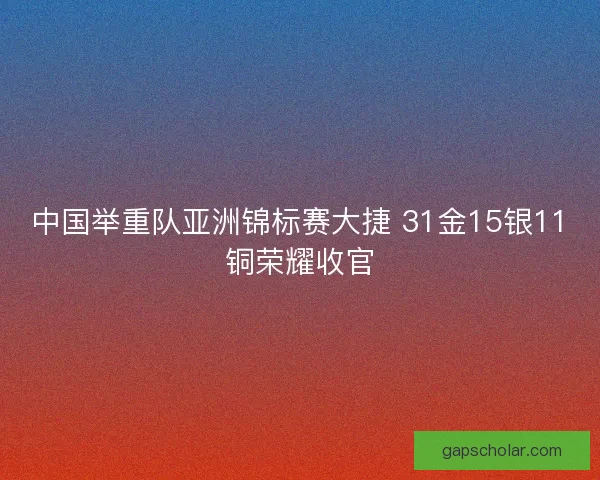 中国举重队亚洲锦标赛大捷 31金15银11铜荣耀收官