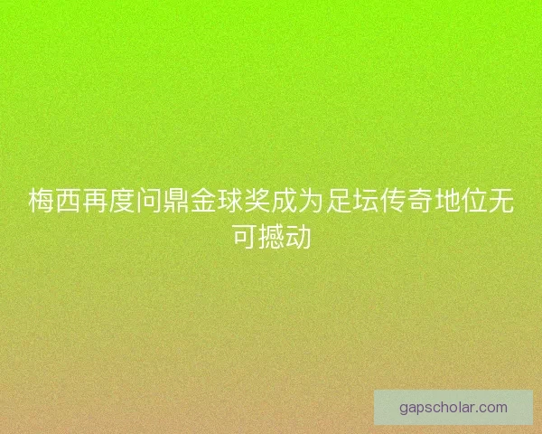 梅西再度问鼎金球奖成为足坛传奇地位无可撼动
